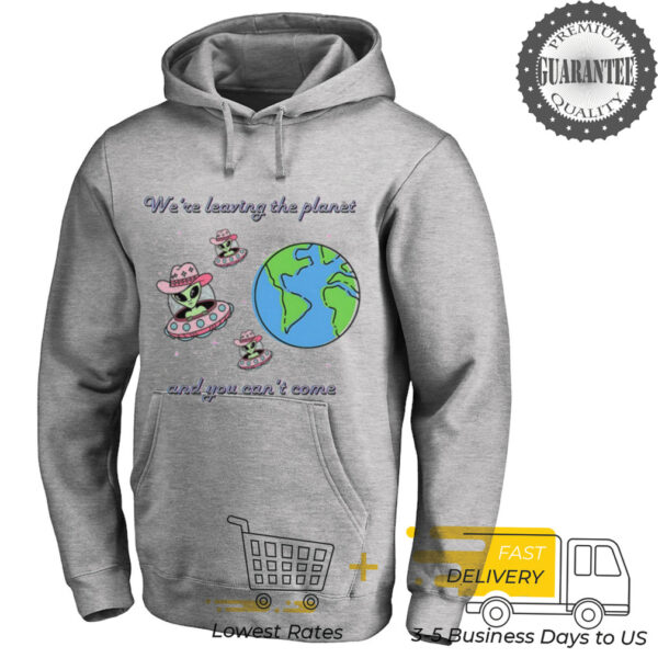 Alien Earth we’re leaving the planet and you can’t come shirt