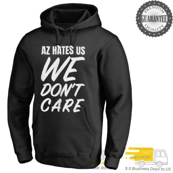 Az hates us we don’t care shirt