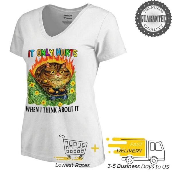Cat it only hurts when I think about it shirt