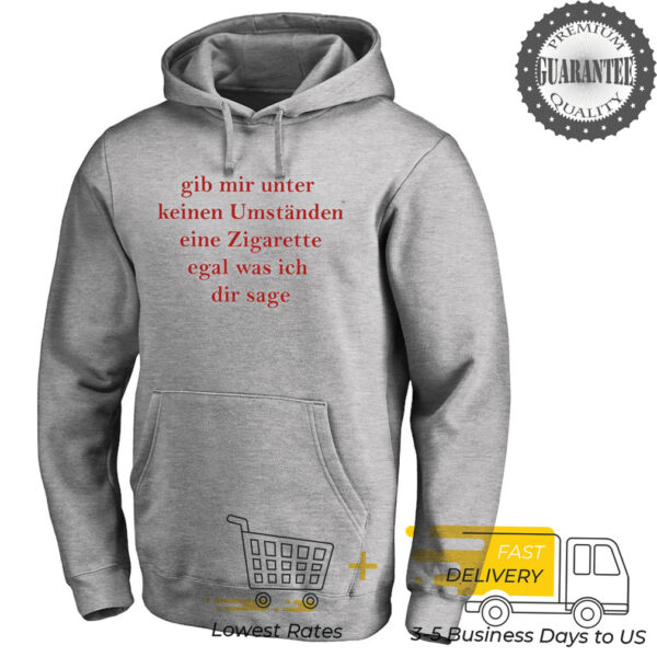 Gib mir unter keinen Umstanden eine Zigarette shirt