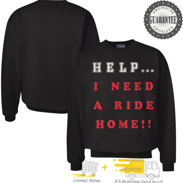 Help i need a ride home shirt
