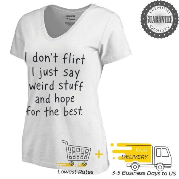 I don’t flirt I just say weird stuff and hope for the best shirt