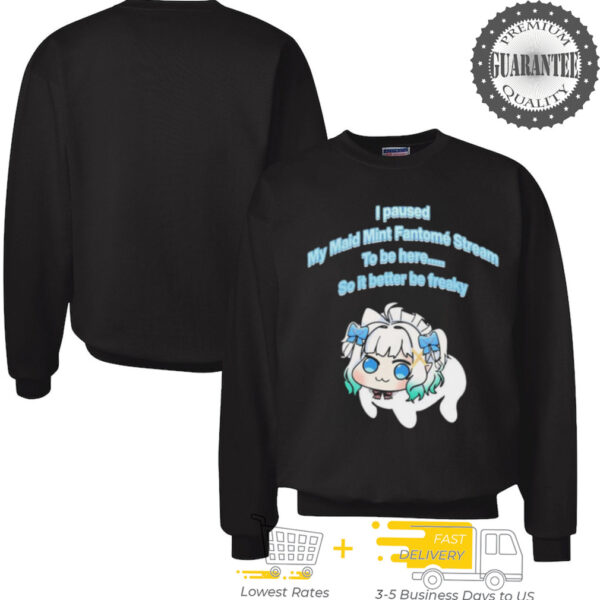 I paused my maid mint fantome stream to be here so it better be freaky shirt