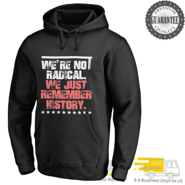 We’re not radical we just remember history shirt