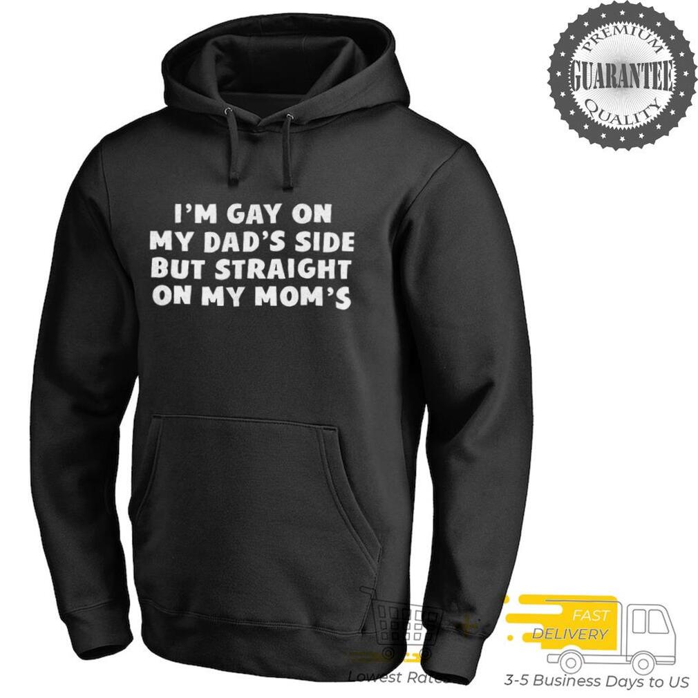 I’m gay on my dad’s side but straight on my mom’s shirt I’m gay on my dad’s side but straight on my mom’s shirt