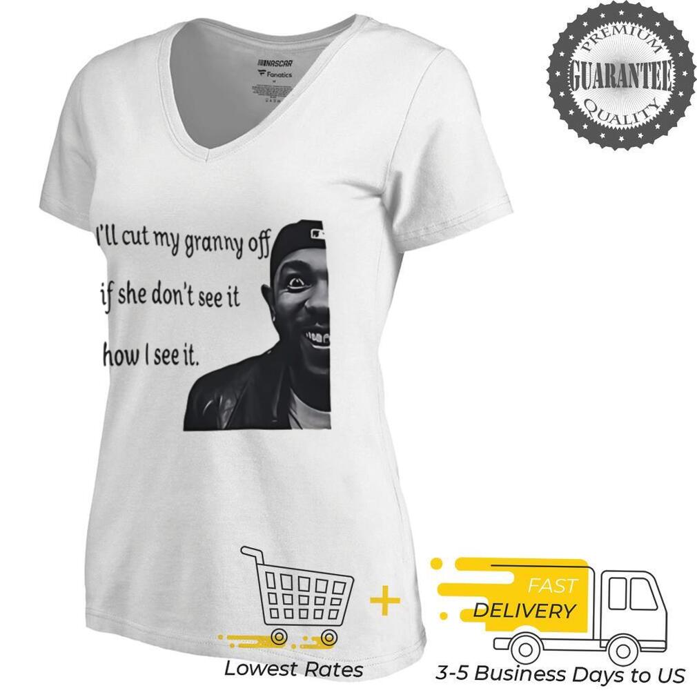 Kendrick Lamar I’ll cut my granny off if she don’t see it how I see it shirt Kendrick Lamar I’ll cut my granny off if she don’t see it how I see it shirt