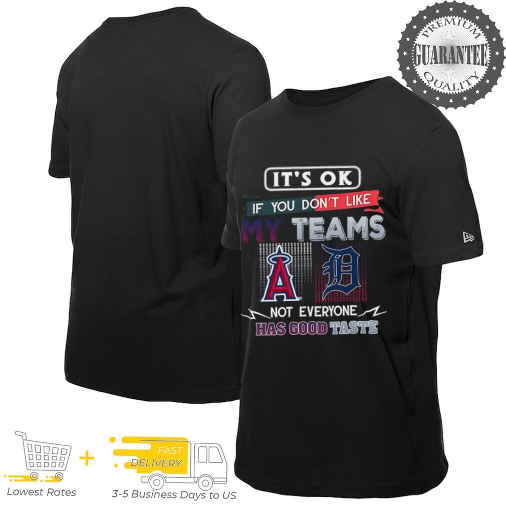 Los Angeles Angels vs Detroit Tigers it’s ok if you don’t like my teams not everyone has good taste shirt Los Angeles Angels vs Detroit Tigers it’s ok if you don’t like my teams not everyone has good taste shirt