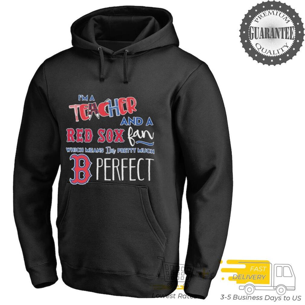 Official I’m A Teacher And A Boston Red Sox Fan Which Means I’m Pretty Much Perfect T shirts Official I’m A Teacher And A Boston Red Sox Fan Which Means I’m Pretty Much Perfect T shirts