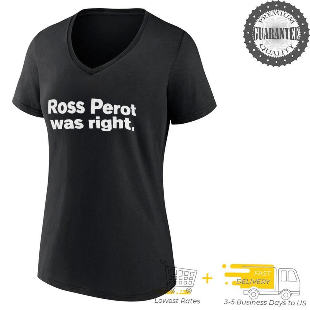 Ross perot was right shirt Ross perot was right shirt