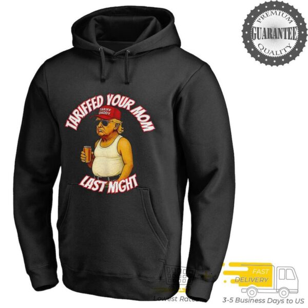 Trump tariffied your mom last night shirt