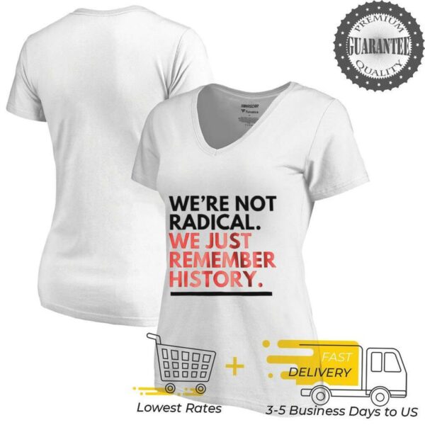 We’re not radical we just remember history shirt