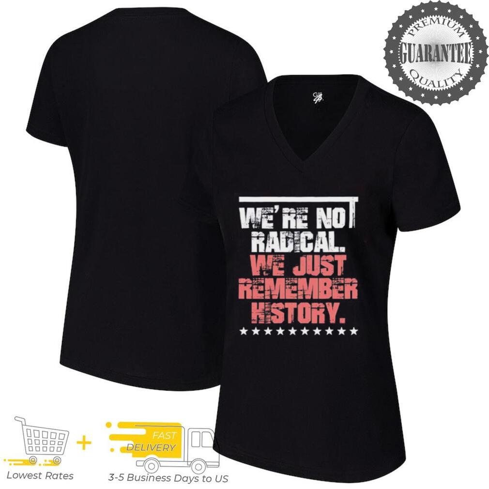 We’re not radical we just remember history shirt We’re not radical we just remember history shirt