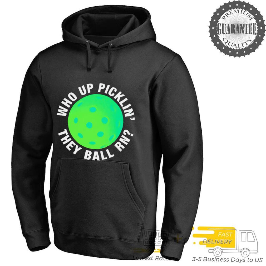 Who up picklin’ they ball Rn shirt Who up picklin’ they ball Rn shirt
