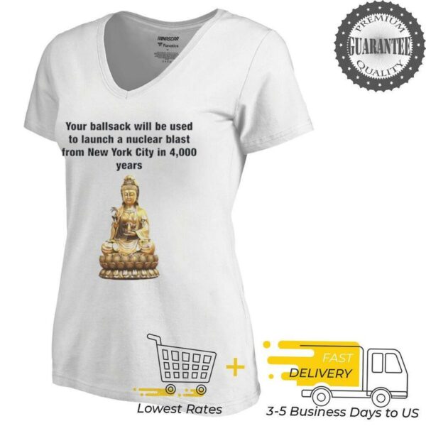 Your ballsack will be used to launch a nuclear blast from New York city in 4000 years shirt